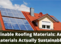 Sustainable Roofing Materials: Are Any Materials Actually Sustainable?